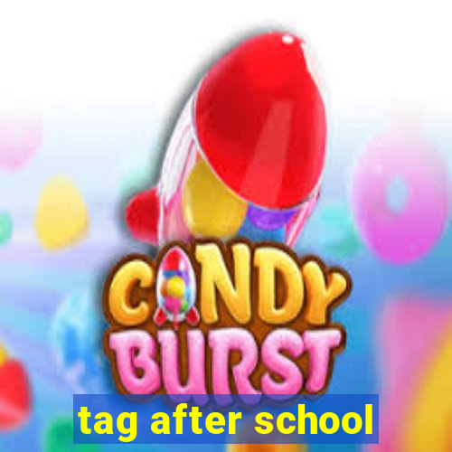 tag after school